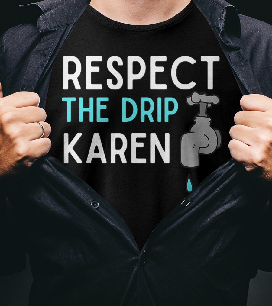 Respect The Drip Karen Faucet Humor T-Shirt