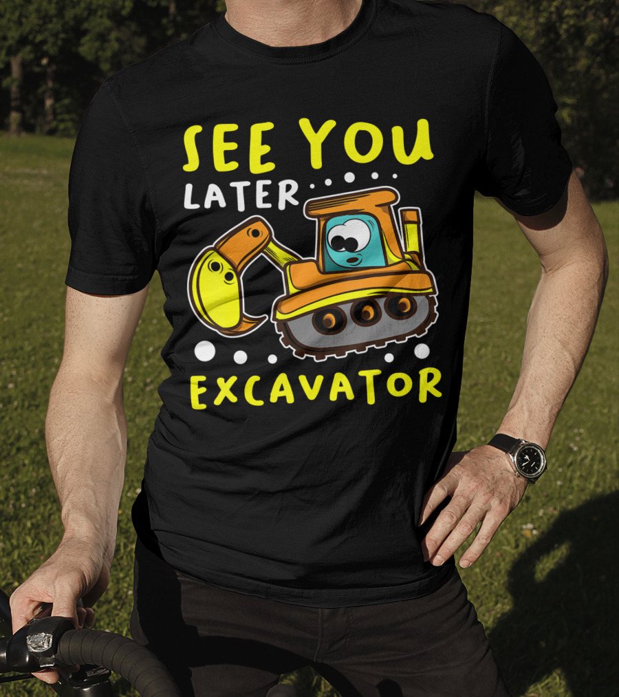 See You Later Excavator Engineer Build Construction Drive T-Shirt