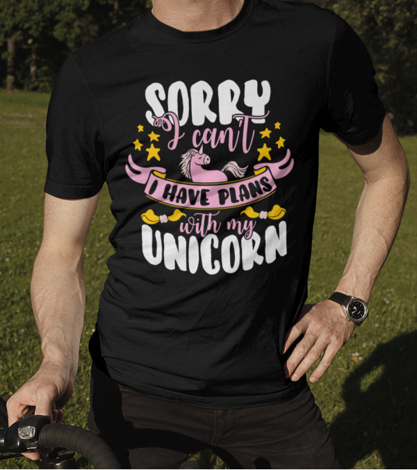 Sorry I Can't I Have Plans With My Unicorn T-Shirt