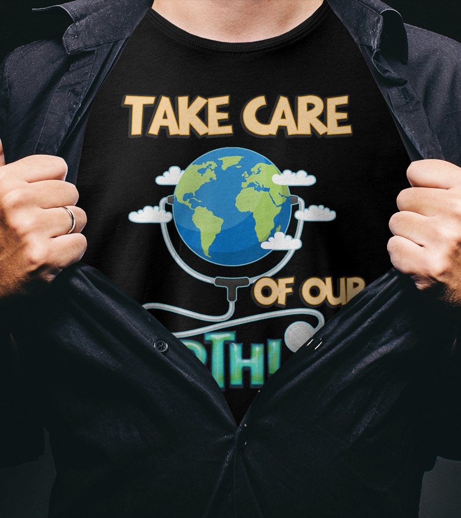 Take Care Of Our Earth With Stethoscope And Globe T-Shirt