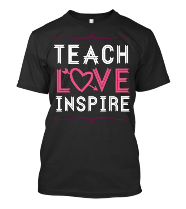 Teach Love Inspire Heart Saying For Teachers School T-Shirt