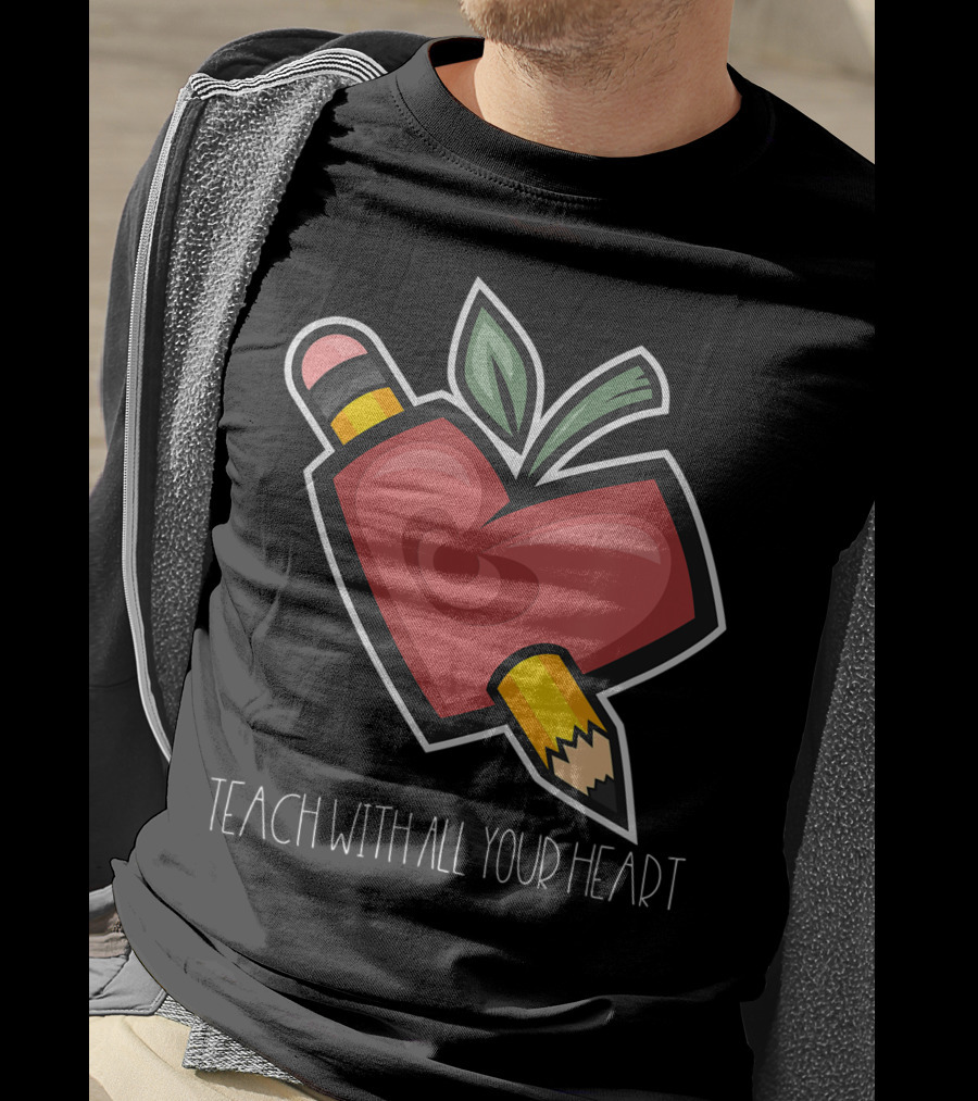 Teach With All Your Heart Pencil And Heart Shape For Teachers School T-Shirt