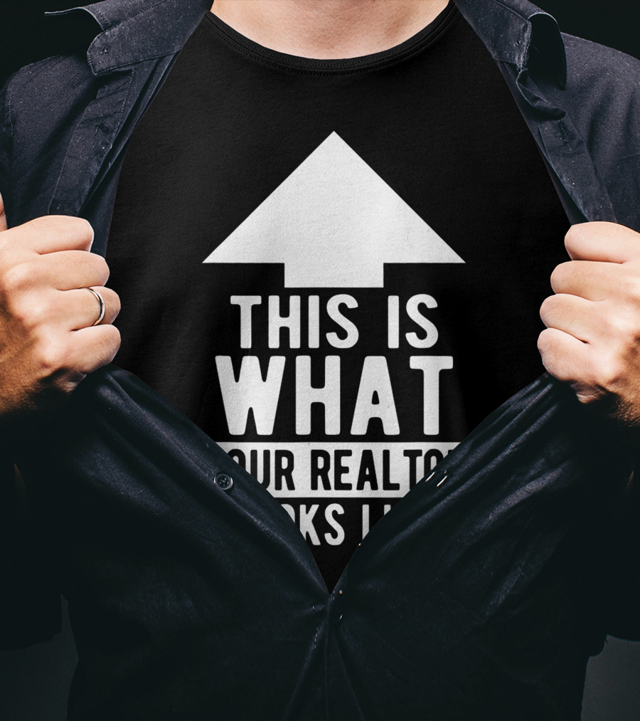 This Is What Your Realtor Looks Like Arrow Up T-Shirt