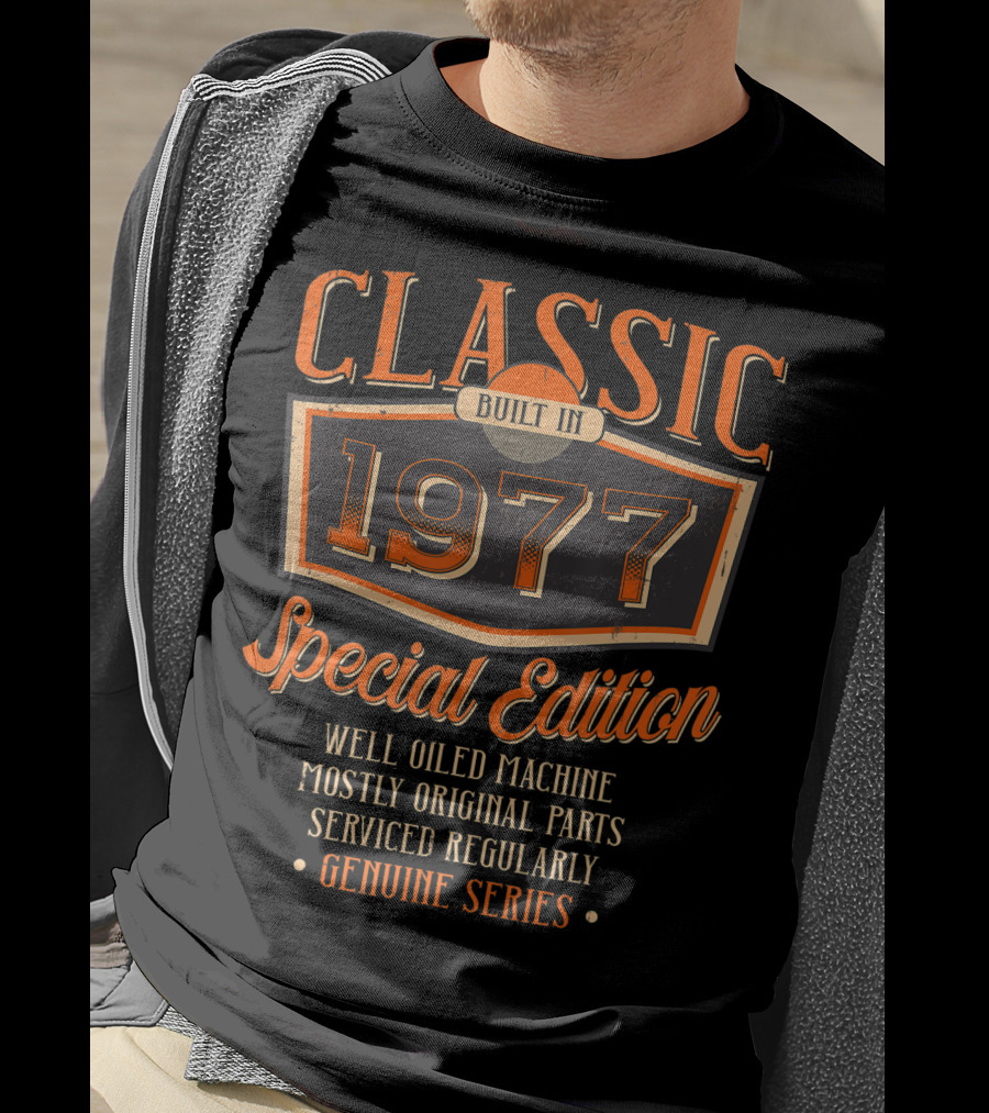 Classic Built In 1977 Special Edition Well Oiled Machine Mostly Original Parts Serviced Regularly Genuine Series T-Shirt