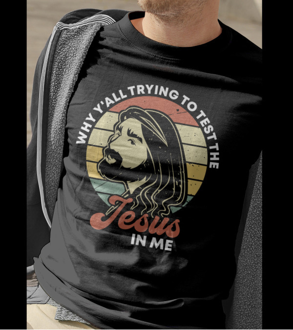 Why Y'all Trying To Test The Jesus In Me T-Shirt
