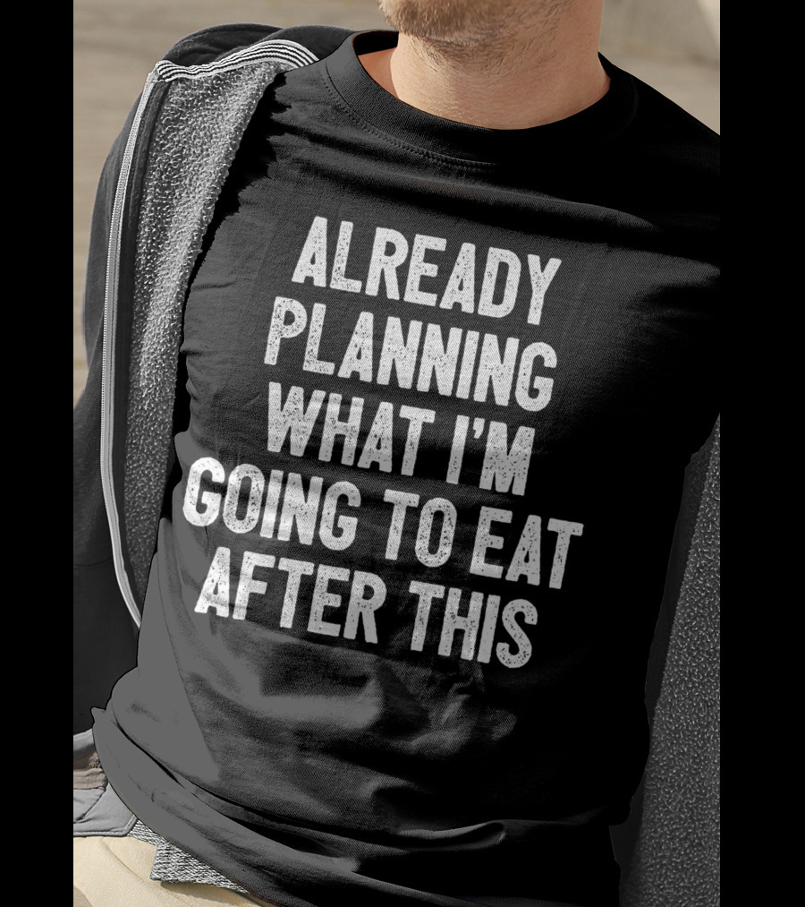 Already Planning What I'm Going To Eat After This Workout Saying Fitness Gym Strength Training Joke T-Shirt
