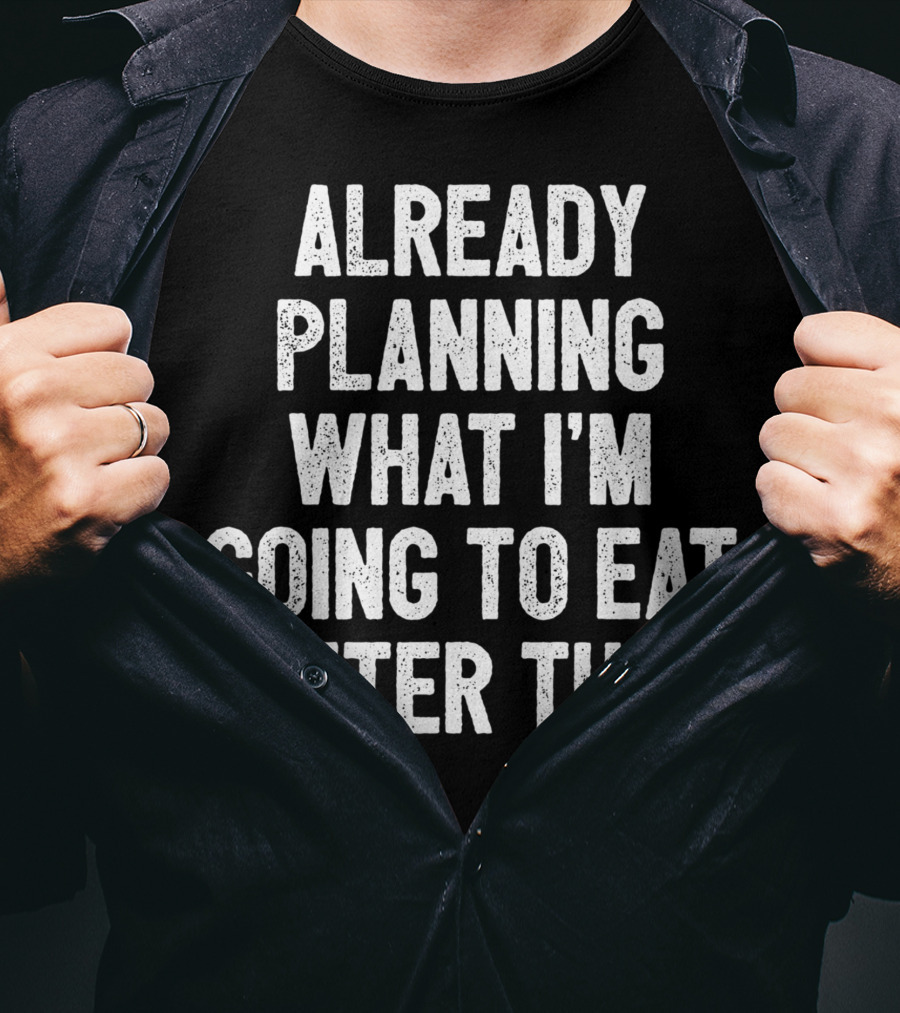 Already Planning What I'm Going To Eat After This Workout Saying Fitness Gym Strength Training Joke T-Shirt