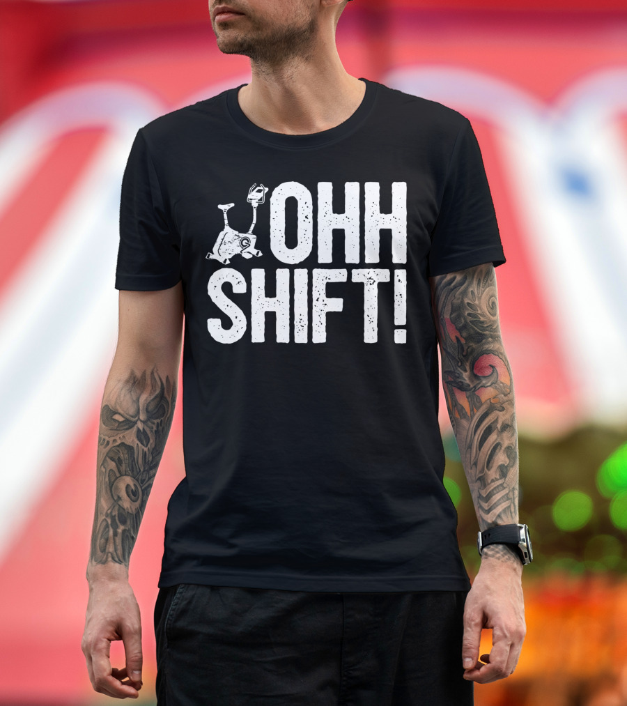 Ohh Shift Exercise Bike Workout Saying Home Gym T-Shirt