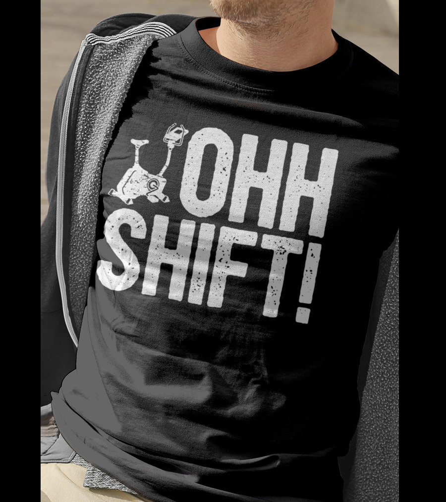 Ohh Shift Exercise Bike Workout Saying Home Gym T-Shirt