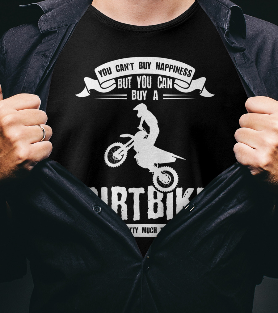 You Can't Buy Happiness But You Can Buy A Dirt Bike And That's Pretty Much The Same Thing T-Shirt