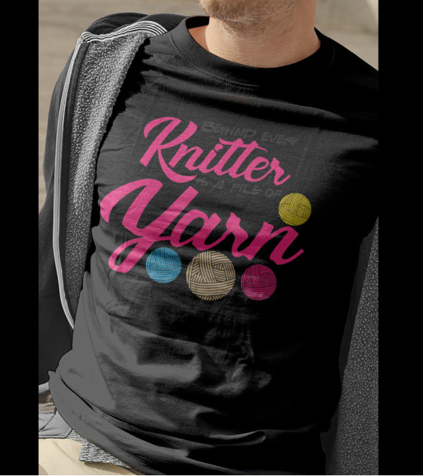 Behind Every Knitter Is A Pile Of Yarn Crocheter Colorful Balls T-Shirt