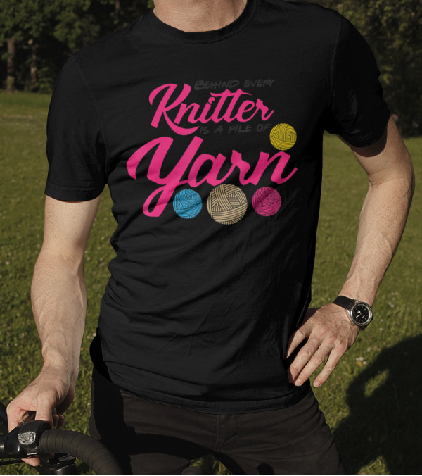 Behind Every Knitter Is A Pile Of Yarn Crocheter Colorful Balls T-Shirt