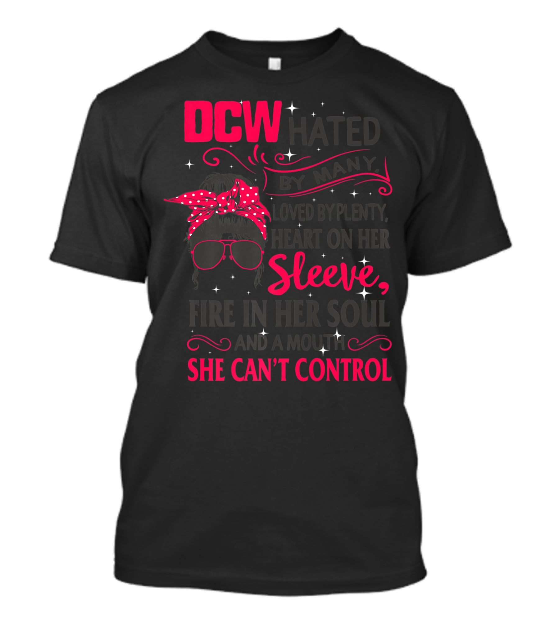 DCW Hated By Many Loved By Plenty Heart On Her Sleeve Fire In Her Soul Mouth She Can't Control T-Shirt