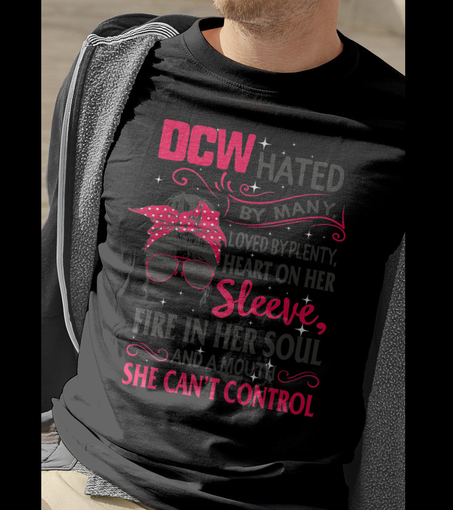 DCW Hated By Many Loved By Plenty Heart On Her Sleeve Fire In Her Soul Mouth She Can't Control T-Shirt