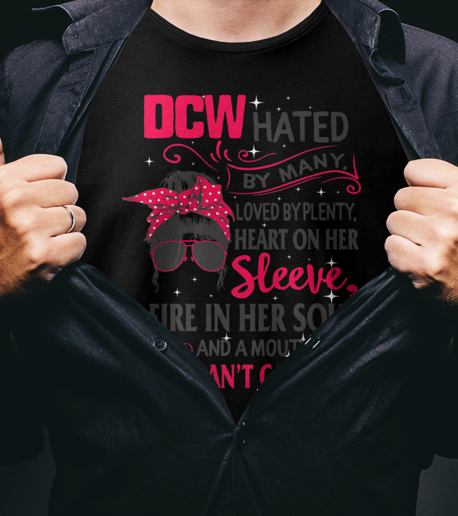 DCW Hated By Many Loved By Plenty Heart On Her Sleeve Fire In Her Soul Mouth She Can't Control T-Shirt