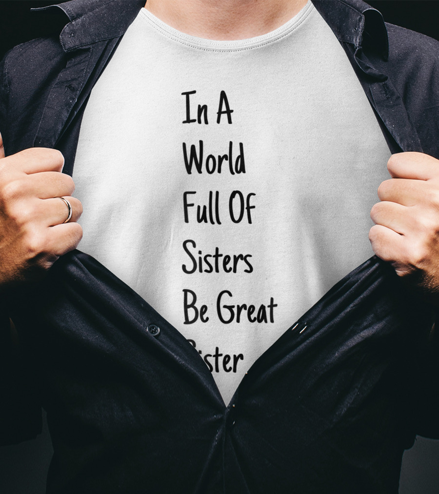 In A World Full Of Sisters Be Great Sister Empowerment T-Shirt