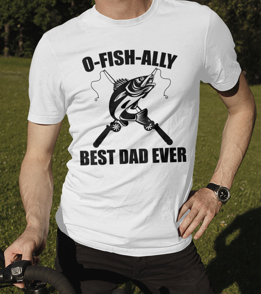 O Fish Ally Best Dad Ever Fishing Dad Fisherman T-Shirt