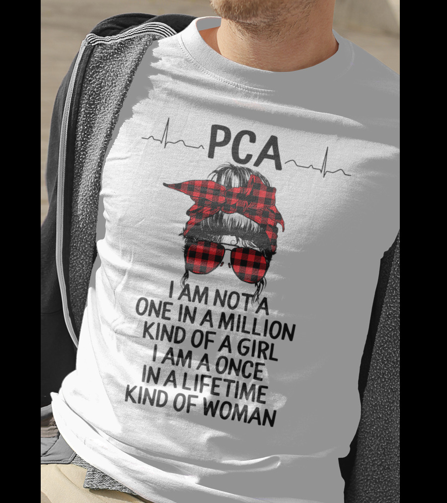 PCA I Am Not A One In A Million Kind Of Girl I Am A Once In A Lifetime Kind Of Woman T-Shirt