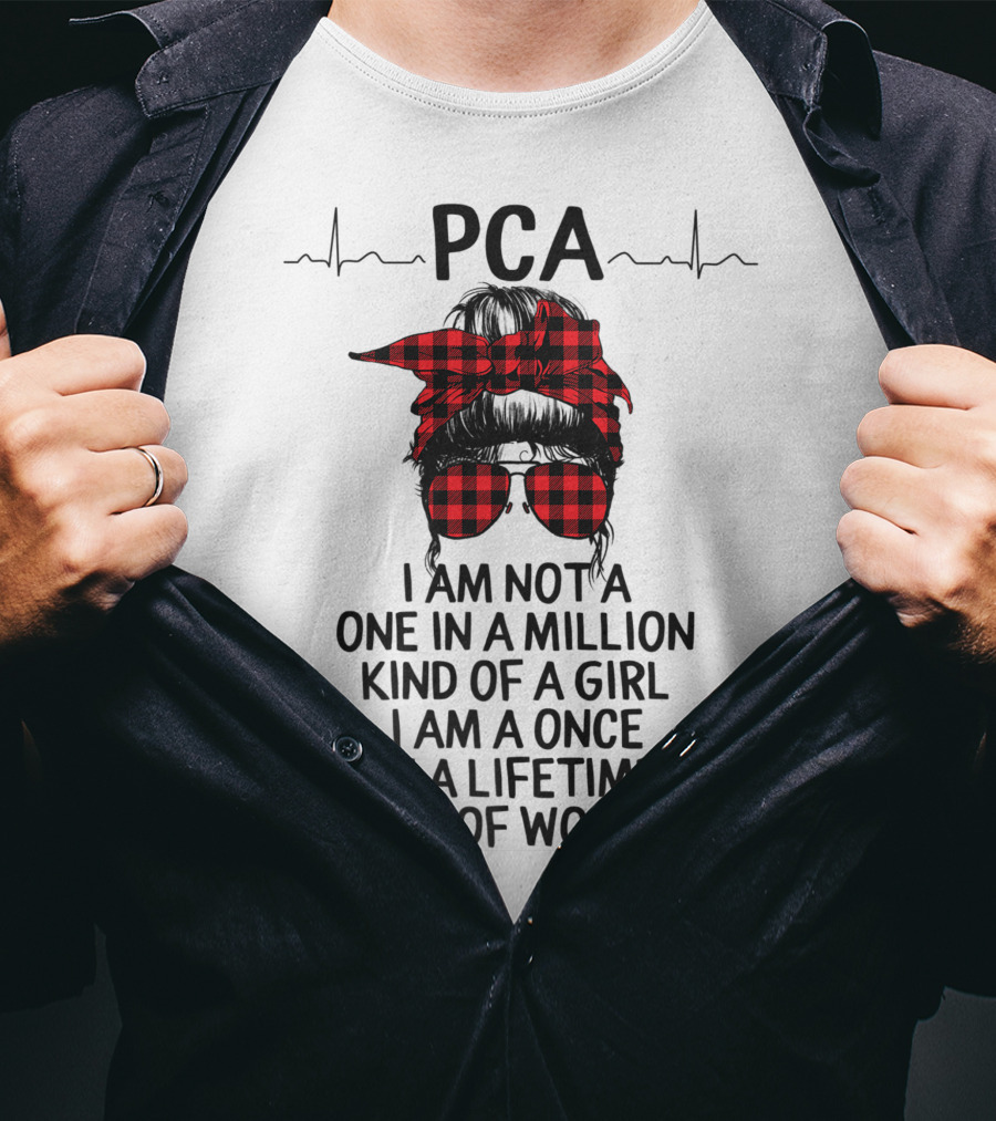 PCA I Am Not A One In A Million Kind Of Girl I Am A Once In A Lifetime Kind Of Woman T-Shirt