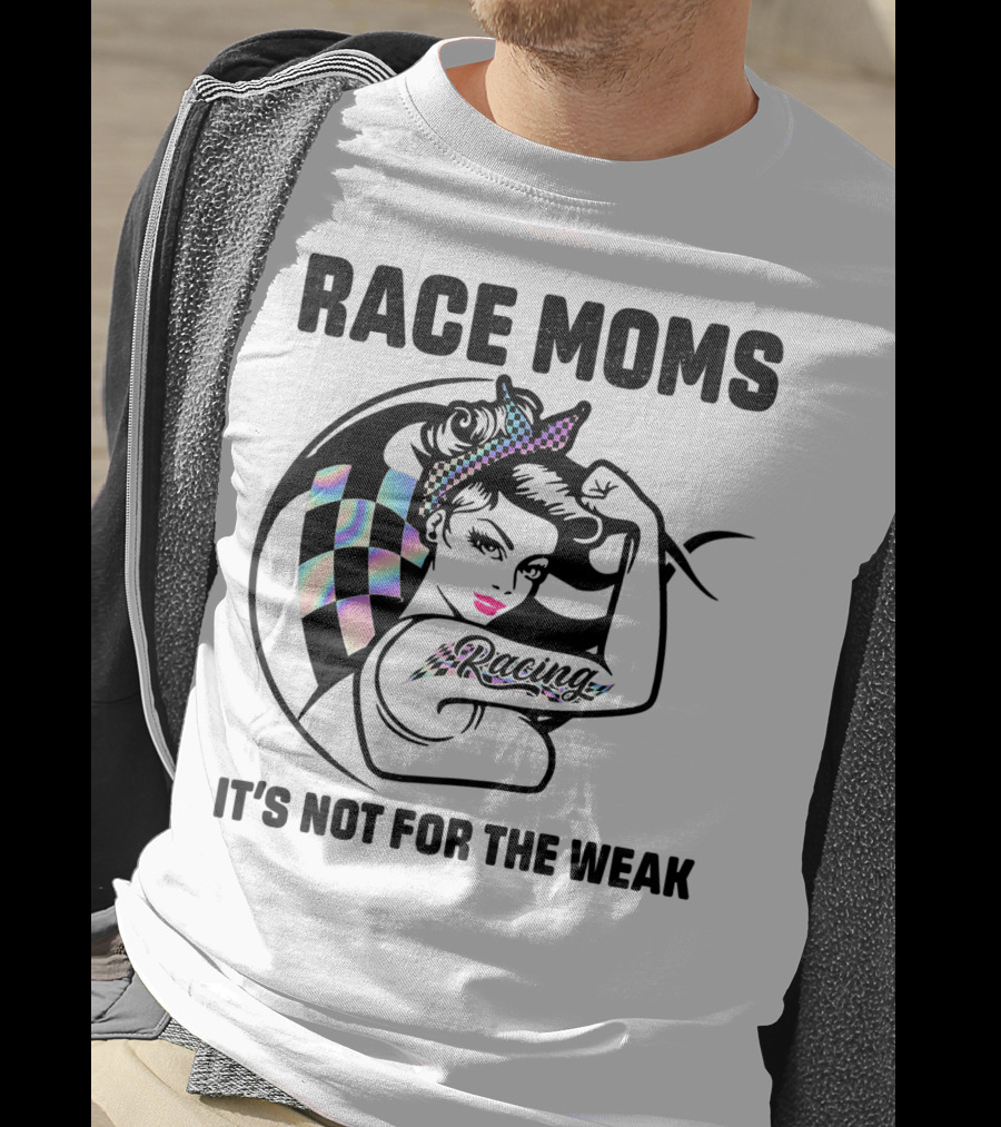 Race Moms It's Not For The Weak Racing T-Shirt