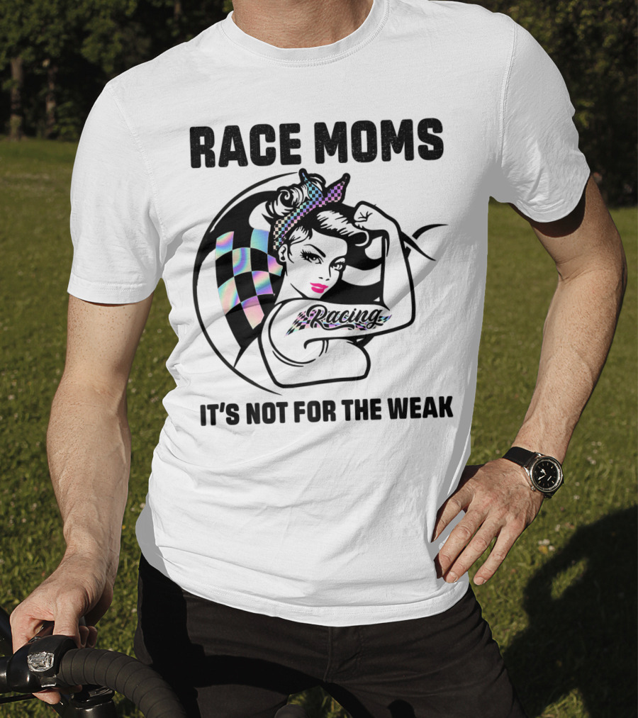 Race Moms It's Not For The Weak Racing T-Shirt