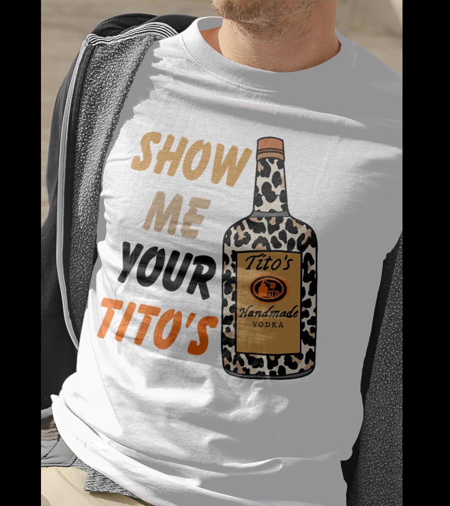 Show Me Your Tito's Handmade Vodka Alcohol Lover T-Shirt