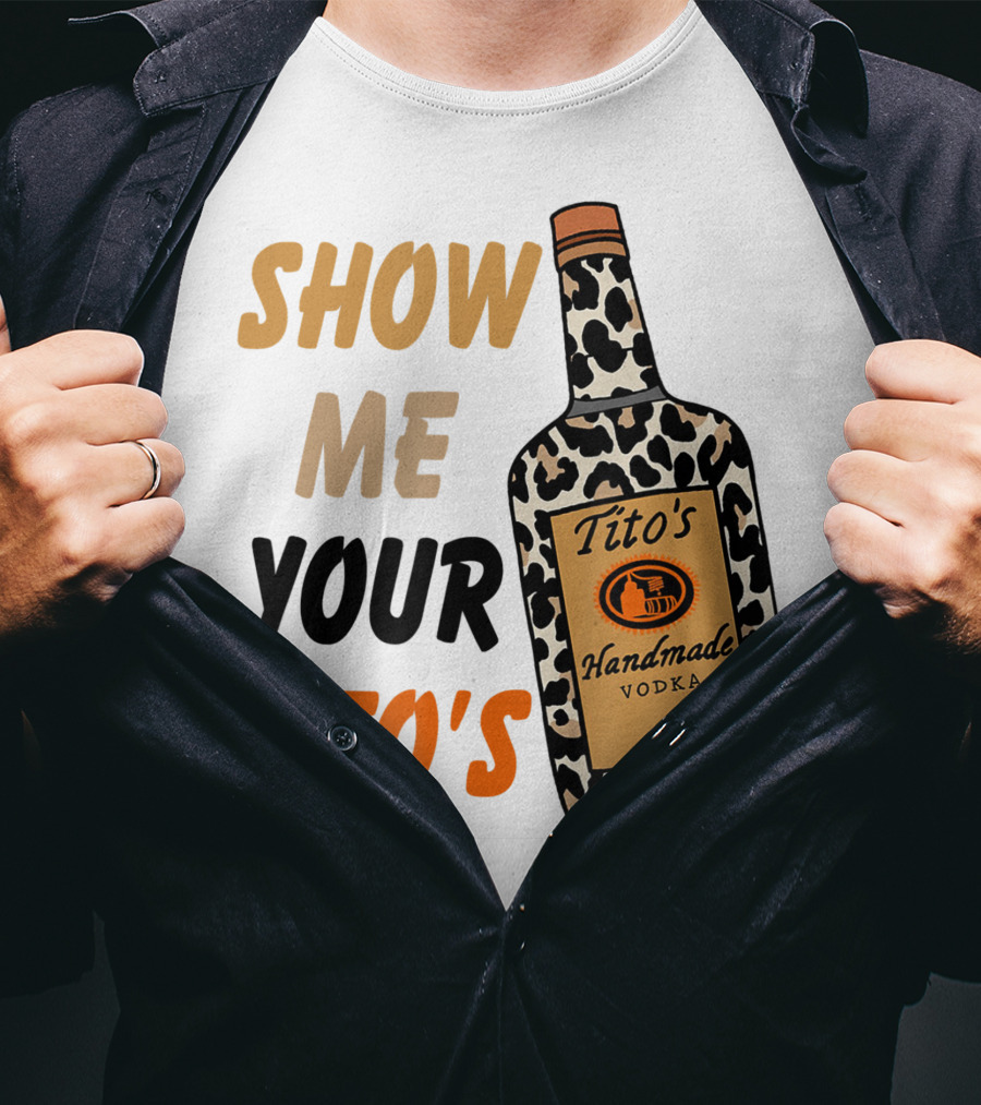 Show Me Your Tito's Handmade Vodka Alcohol Lover T-Shirt