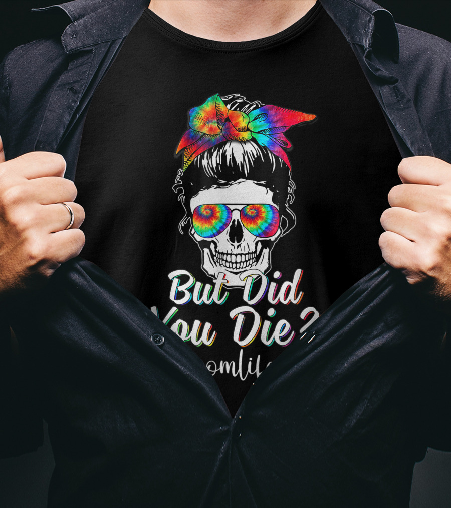 But Did You Die Skull Lady Mom Life Tie Dye T-Shirt