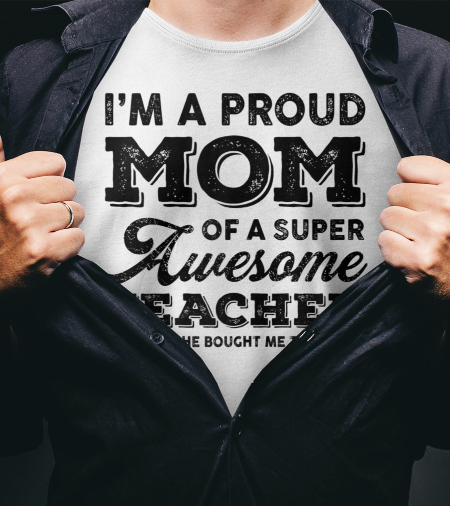 I'm A Proud Mom Of A Super Awesome Teacher T-Shirt