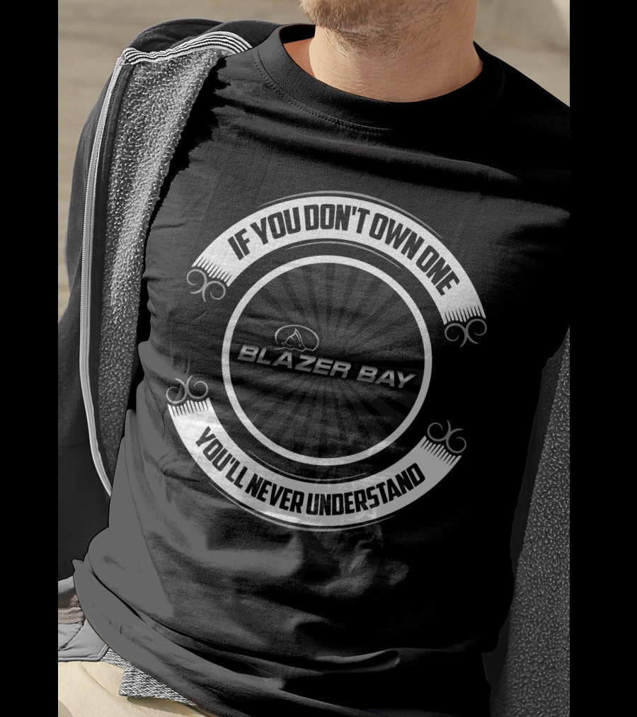 If You Don't Own One You'll Never Understand Blazer Bay Boat T-Shirt