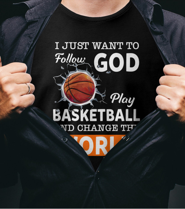I Just Want To Follow God Play Basketball And Change The World Basketball T-Shirt