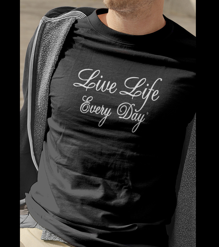 Live Life Every Day T-Shirt