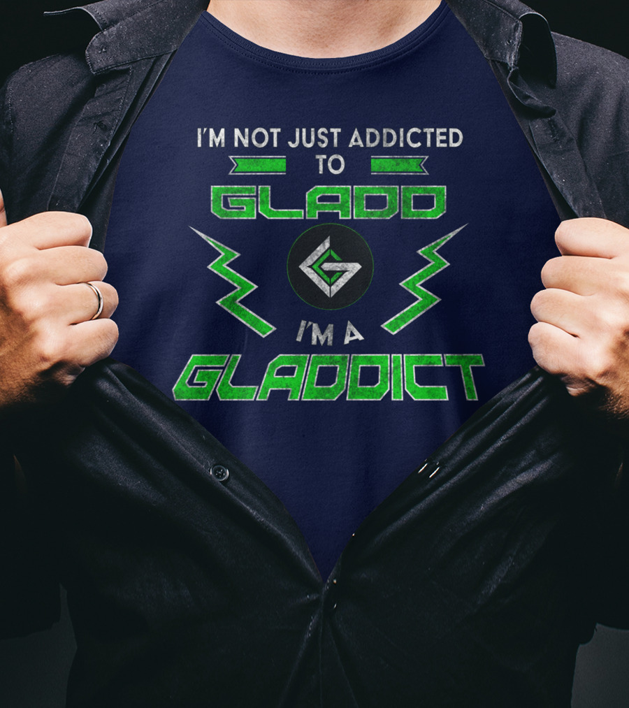 I'm Not Just Addicted To Gladdo I'm A Gladdict T-Shirt