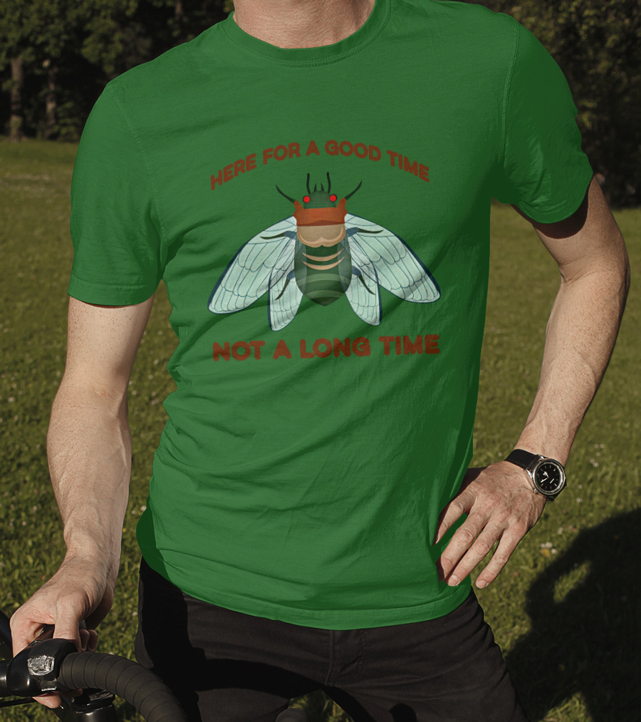Here For A Good Time Not A Long Time Cicada T-Shirt