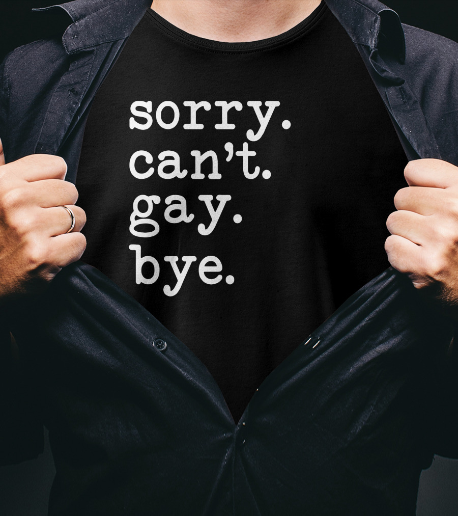 Sorry Can't Gay Bye T-Shirt