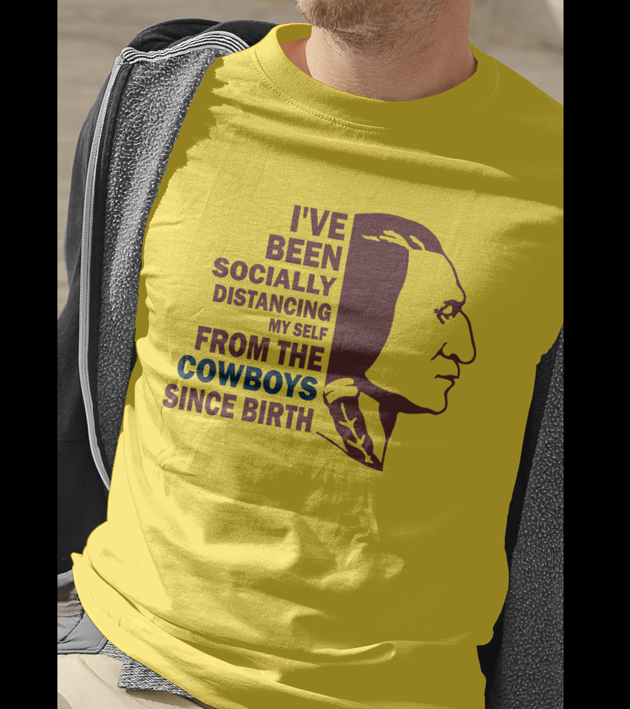 I've Been Socially Distancing My Self From The Cowboys Since Birth T-Shirt