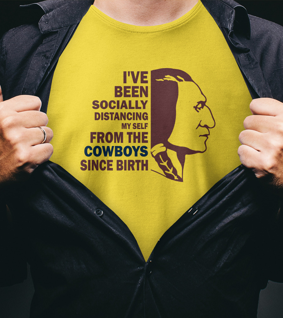 I've Been Socially Distancing My Self From The Cowboys Since Birth T-Shirt