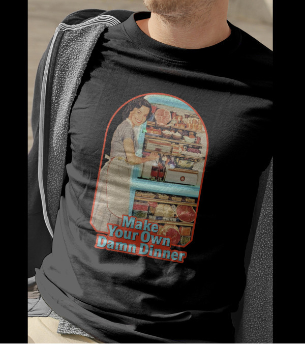 Make Your Own Damn Dinner Retro Housewife With Full Fridge T-Shirt