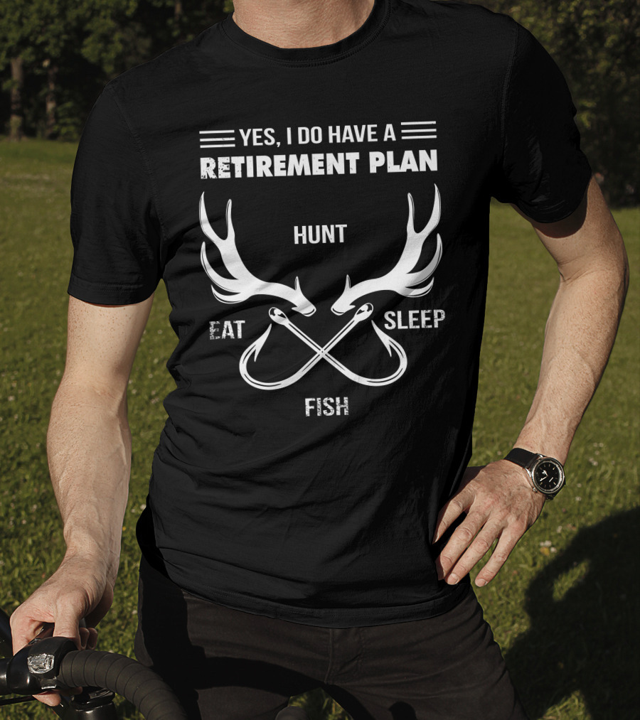 Yes, I Do Have A Retirement Plan Hunt Eat Sleep Fish T-Shirt
