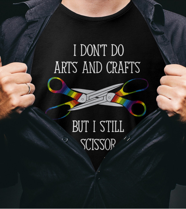 I Don't Do Arts And Crafts But I Still Scissor With Rainbow T-Shirt