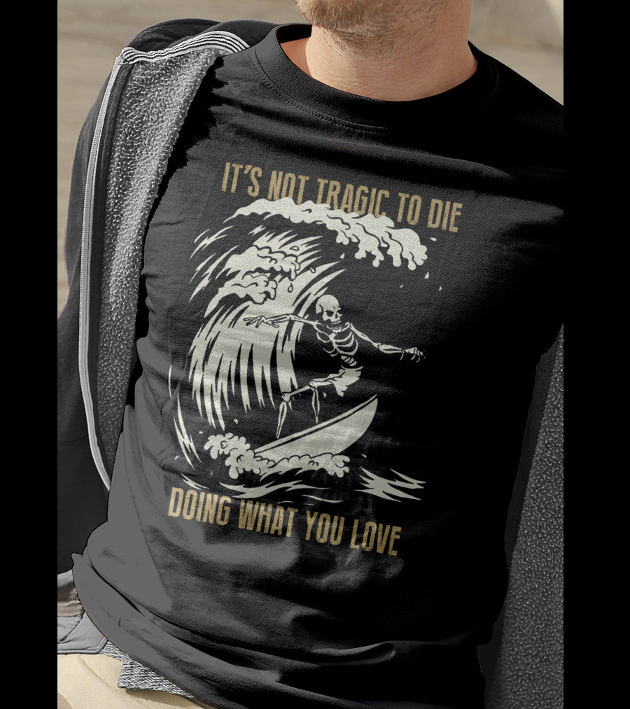 Skull Surfer It’s Not Tragic To Die Doing What You Love T-Shirt