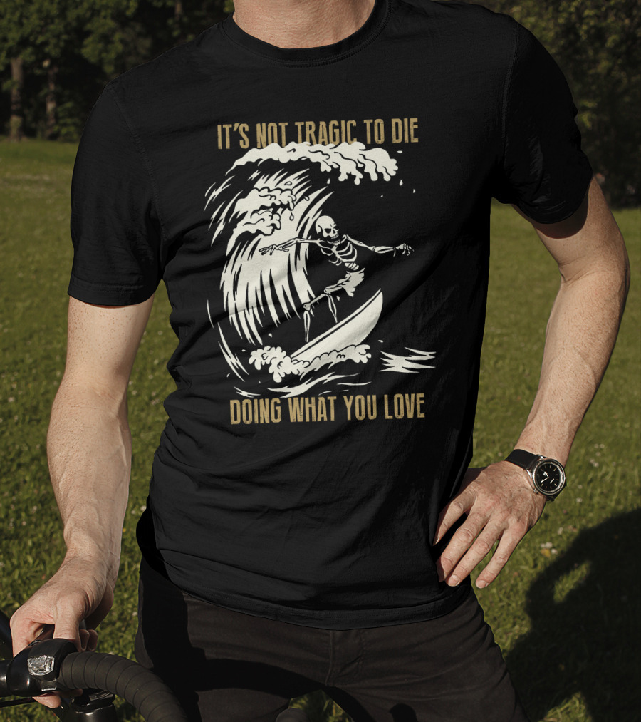 Skull Surfer It’s Not Tragic To Die Doing What You Love T-Shirt
