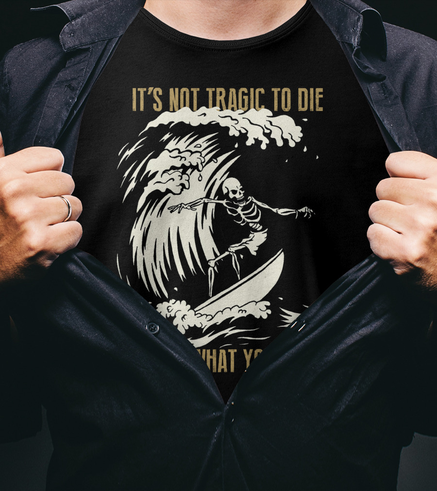 Skull Surfer It’s Not Tragic To Die Doing What You Love T-Shirt