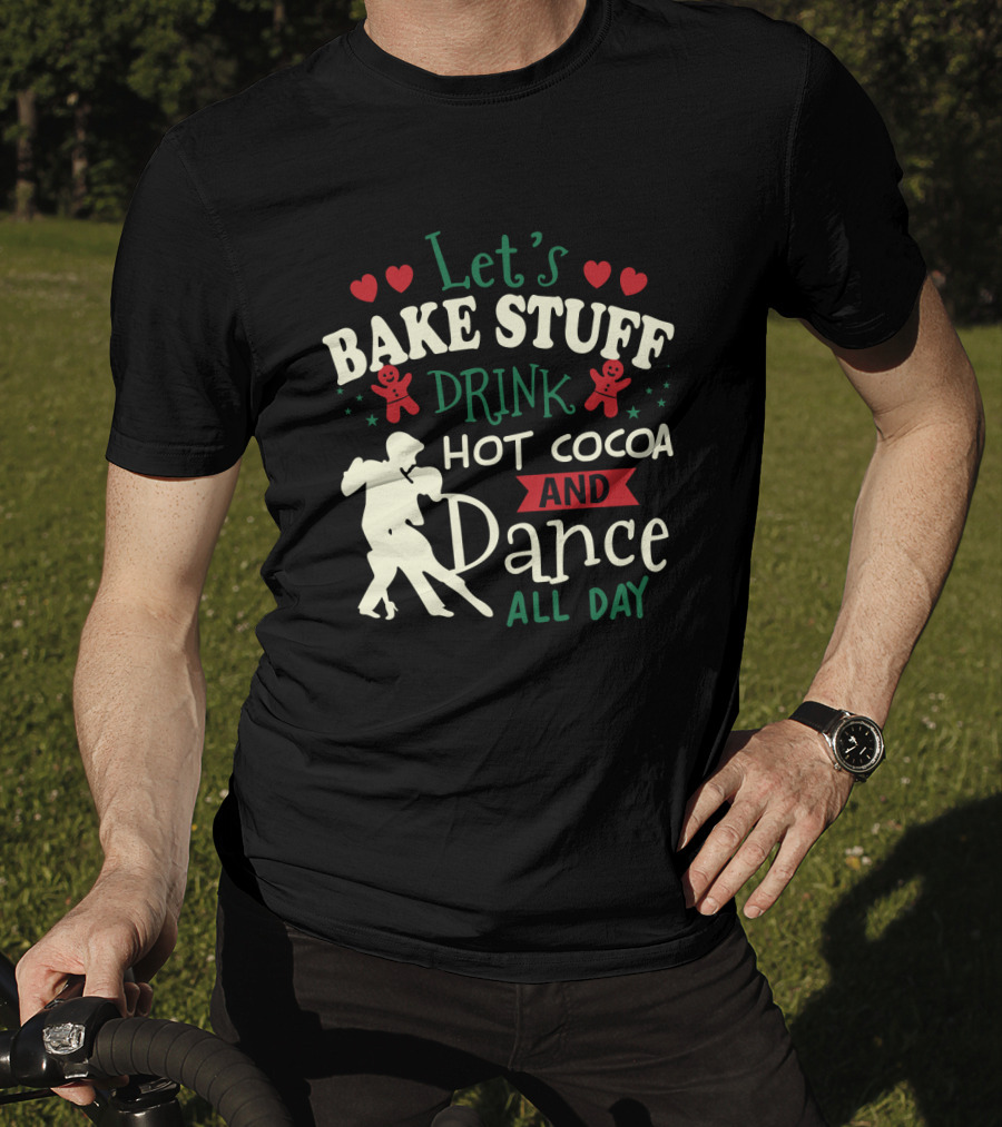 Let's Bake Stuff, Drink Hot Cocoa, And Dance All Day With Gingerbread Hearts T-Shirt
