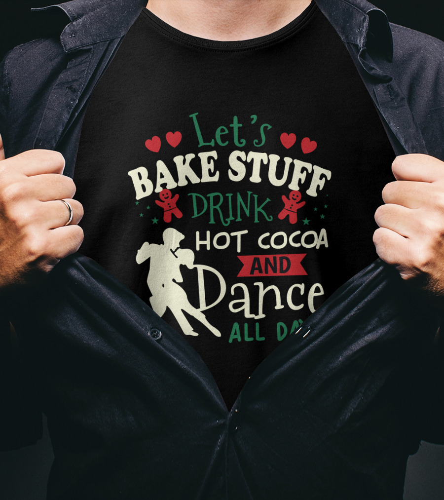 Let's Bake Stuff, Drink Hot Cocoa, And Dance All Day With Gingerbread Hearts T-Shirt