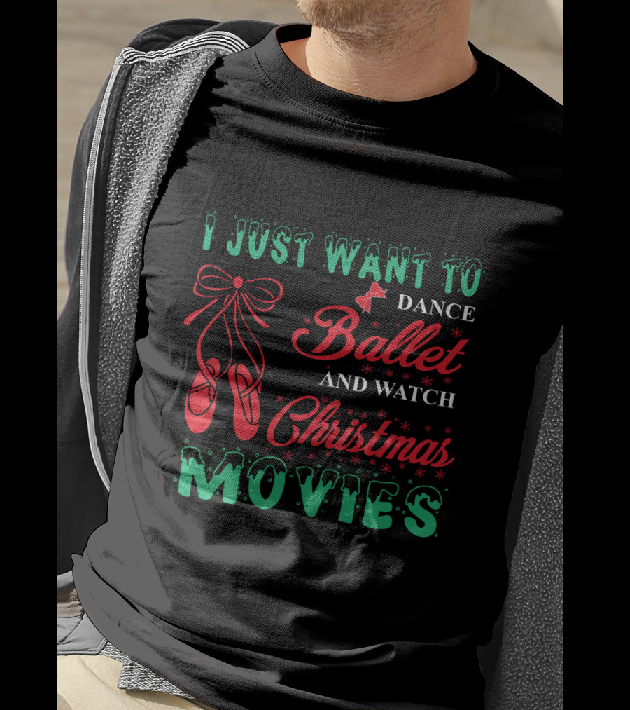 I Just Want To Dance Ballet And Watch Christmas Movies With Festive Decorations And Ballet Shoes T-Shirt