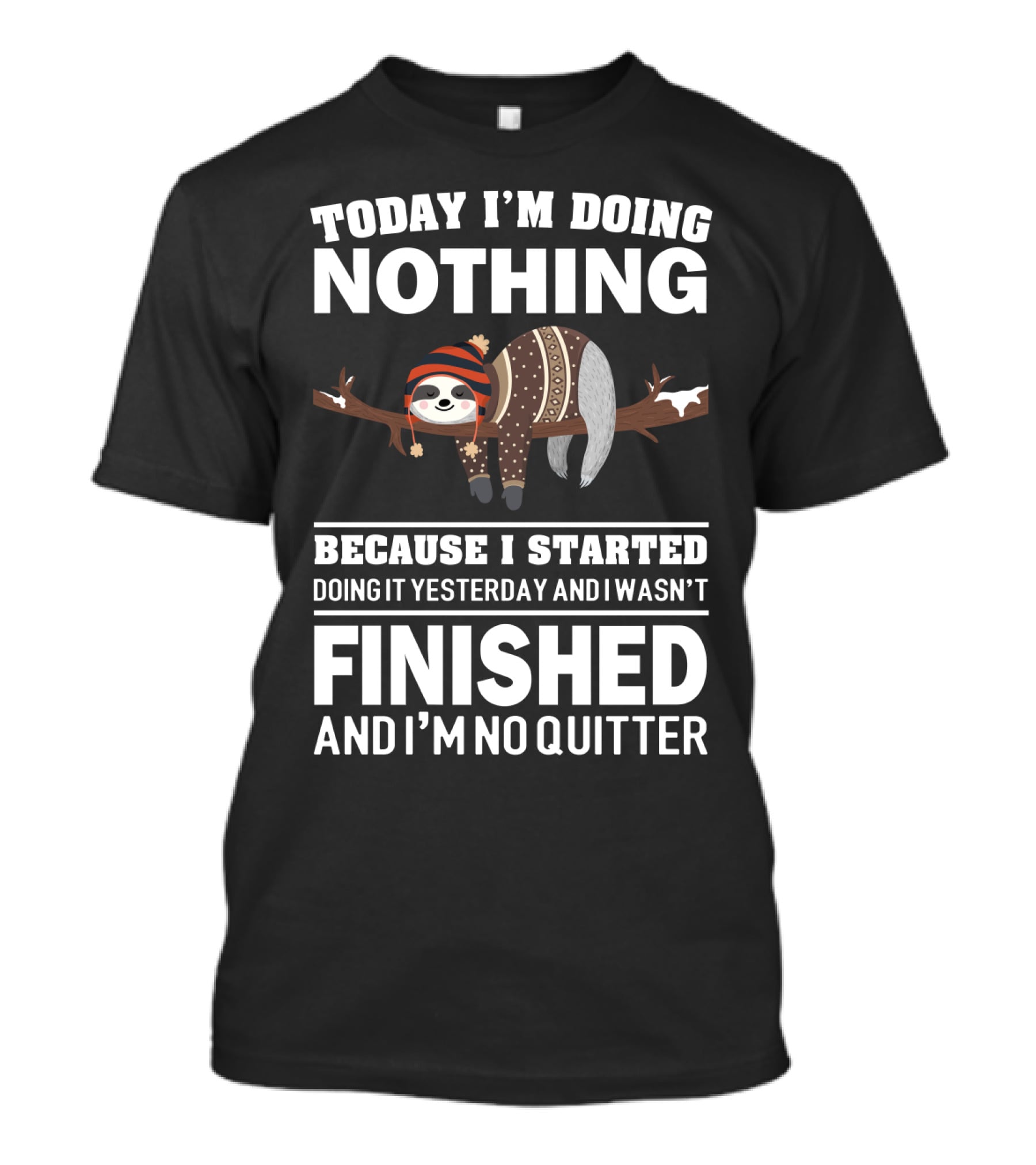 Today I'm Doing Nothing Because I Started Doing It Yesterday And I Wasn't Finished And I'm No Quitter T-Shirt