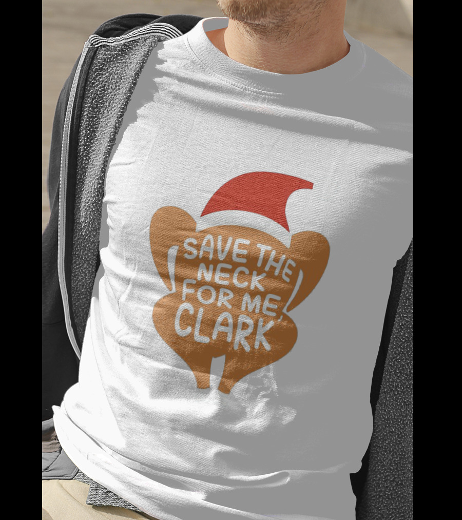 Save The Neck For Me Clark Turkey With Santa Hat T-Shirt