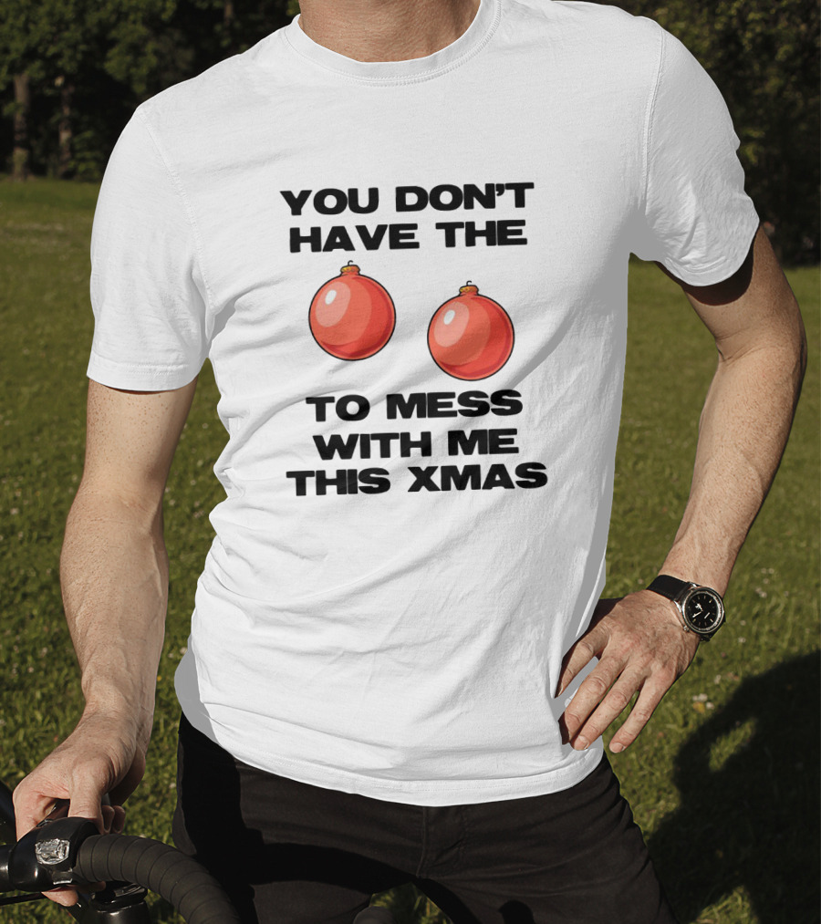 You Don’t Have The Christmas Balls To Mess With Me This Xmas T-Shirt