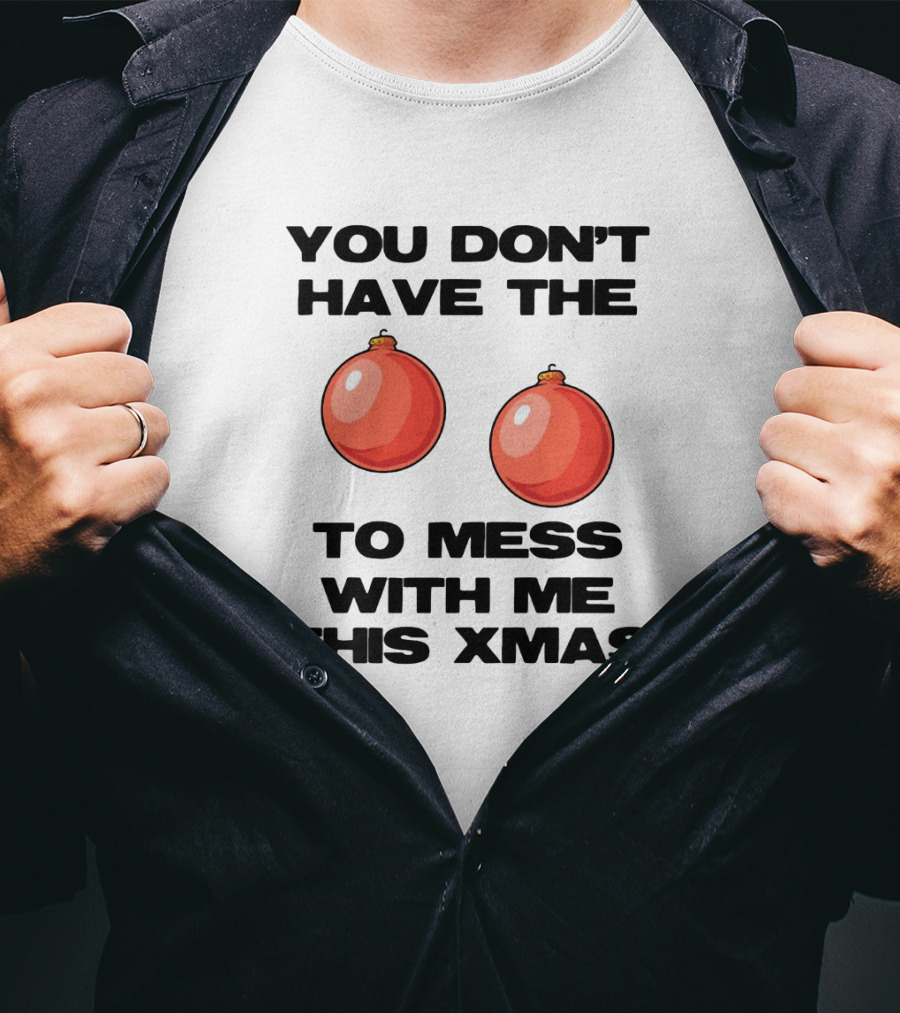 You Don’t Have The Christmas Balls To Mess With Me This Xmas T-Shirt